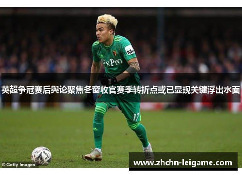 英超争冠赛后舆论聚焦冬窗收官赛季转折点或已显现关键浮出水面