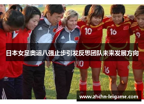 日本女足奥运八强止步引发反思团队未来发展方向