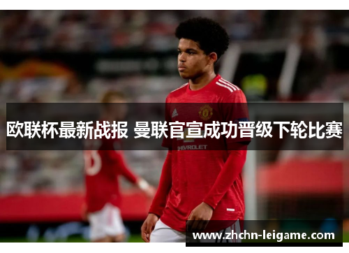 欧联杯最新战报 曼联官宣成功晋级下轮比赛