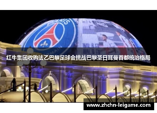 红牛集团收购法乙巴黎足球会挑战巴黎圣日耳曼首都统治格局