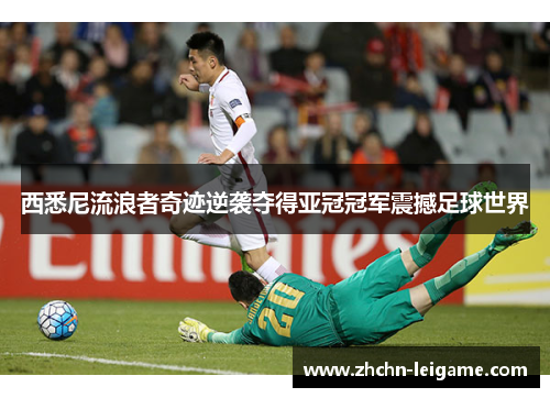 西悉尼流浪者奇迹逆袭夺得亚冠冠军震撼足球世界