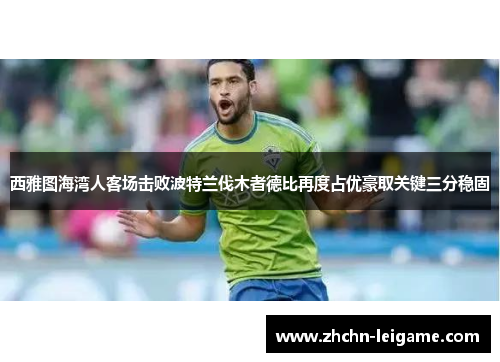 西雅图海湾人客场击败波特兰伐木者德比再度占优豪取关键三分稳固