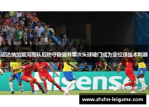 迈达纳加盟河南队后防守稳固并屡次头球破门成为定位球战术利器