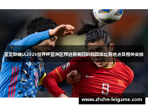 亚足联确认2026世界杯亚洲区预选赛第四阶段具体比赛地点及相关安排